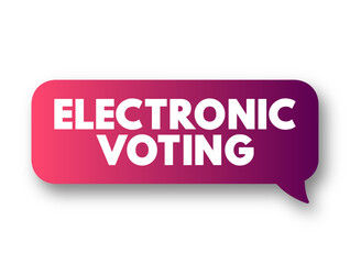 Electronic Voting is voting that uses electronic means to either aid or take care of casting and counting ballots, text concept message bubble