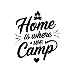 Home Is Where We Camp. Camp Quote Vector Design Isolated on White Background