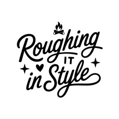 Roughing It In Style. Camp Quote Vector Design Isolated on White Background