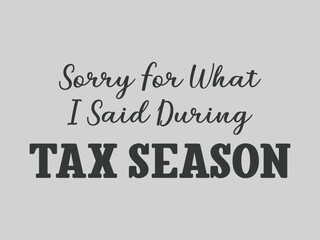 Funny tax season t shirt design sorry for what i said during tax season shirt