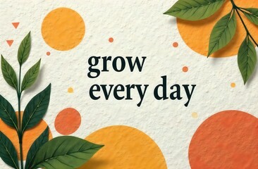 Abstract background with organic shapes, natural colors, minimalist font, quote: 'Grow every day', embossed effect