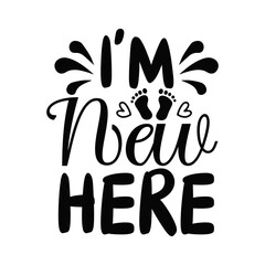 I'm New Here Baby Quote Design for Newborn Outfits and Gifts