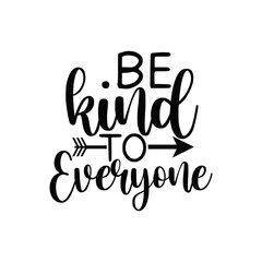 Be Kind To Everyone Positive Quote Design for Apparel and Posters