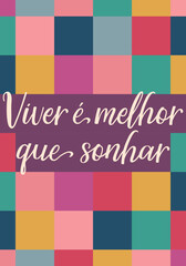 Translation from Portuguese - Living is better than dreaming. Perfect design for greeting cards, posters and social media. Brazilian Lettering.