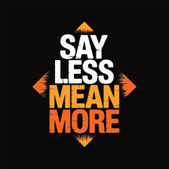 Image is a graphic design featuring bold, stylized text on a black background. The text is arranged in a square layout with the words 'SAY LESS MEAN MORE' in a stacked formation. 'SAY' and 'LESS' are 