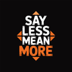 Image is a graphic design featuring bold, stylized text on a black background. The text is arranged in a square layout with the words 'SAY LESS MEAN MORE' in a stacked formation. 'SAY' and 'LESS' are 