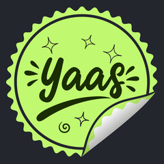Bright green sticker with bold text yaaas in playful font, dark green outline, and peel effect at the corner on a black background. Fun and creative element. Vector .