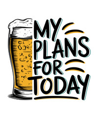 My Plans For Today beer T-Shirt design, drinking T-Shirt design,  funny drinking T-Shirt design, 