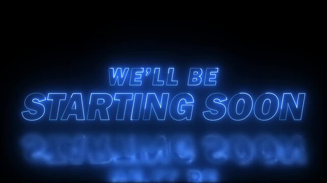 neon we'll be starting soon text in blue colour with reflection on black background
