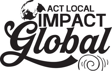 Act Local  Impact Global Svg T-shirt Design
