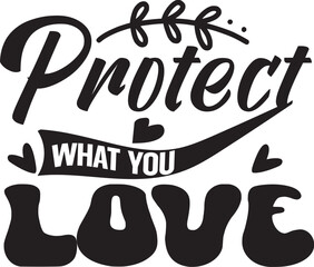 Protect What You Love Svg T-shirt Design