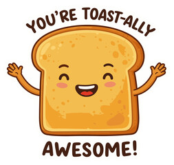 Smiling piece of toast with tiny arms, saying 'You're Toast-ally Awesome!'. Vector sticker design
