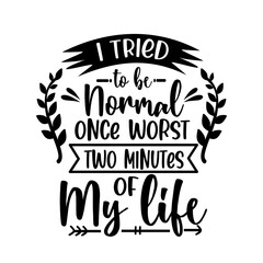 T-shirt design - i tried to be normal once worst two minutes of my life funny quote with floral elements design transparent design - png
