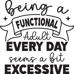 being a functional adult every day seems a bit excessive svg