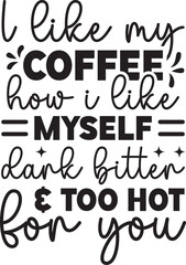 I like my coffee how I like myself dark bitter and too hot for you SVG