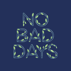 No bad days positive message with leaves and blue background motivational quote art illustration design ,Vector art
