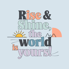 Rise and shine the world is yours inspirational quote typography design for motivation and success art ,Vector art
