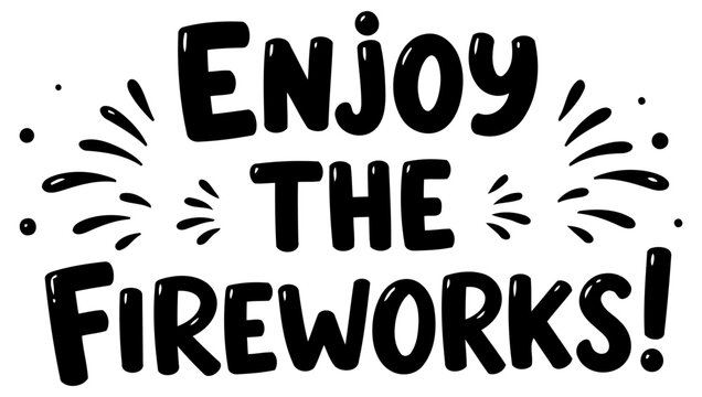 Enjoy the Fireworks graphic design with no demographic details in a plain white background. Bold. playful lettering celebrating fireworks with graphic firework elements.