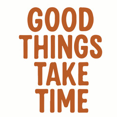 GOOD THINGS TAKE TIME – Typography T-shirt Design