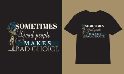 Sometimes Good People Make Bad Choices - Motivational Typography T-shirt Design.vector art design.print ready t shirt.