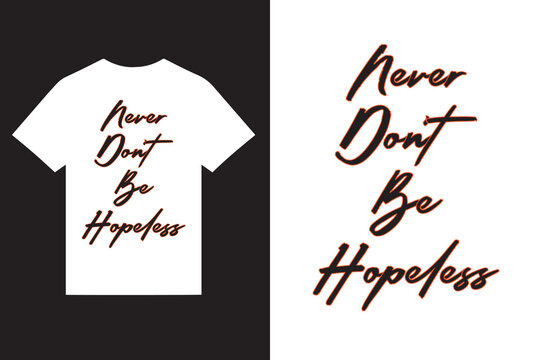 never don't be hopeless motivational typography t shirt design vector, motivational quotes t shirt design vector, new typography t shirt design vector, custom print t shirt design,