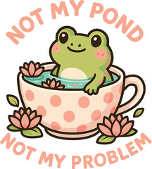 Cute Frog Relaxing in Teacup with Not My Pond, Not My Problem