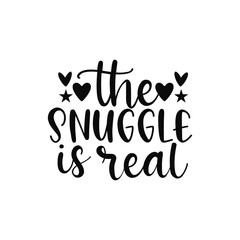 The Snuggle Is Real Funny Baby Quote SVG