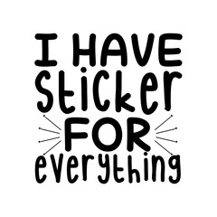 I Have a Sticker for Everything Cute Quote for Planner Addict Design