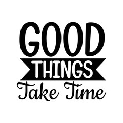 Good Things Take Time Positive Quote Design for Patience and Growth