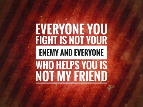 Naklejki Words or quotes of inspiration and motivation...  "everyone you fight is not your enemy and everyone who helps you is not my friend"