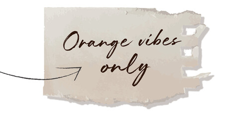 Torn paper floating over transparent bg showing cursive Orange vibes only arrow pointing inward