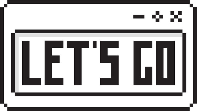 Pixel art window is showing LET'S GO text with window control icons on transparent background