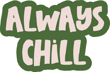 Flat sticker ALWAYS CHILL is floating on transparent canvas with pink fill and green border