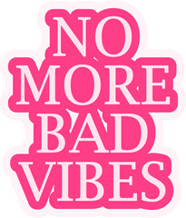 Fototapeta premium NO MORE BAD VIBES flat sticker graphic is popping on transparent backdrop showing pale pink text