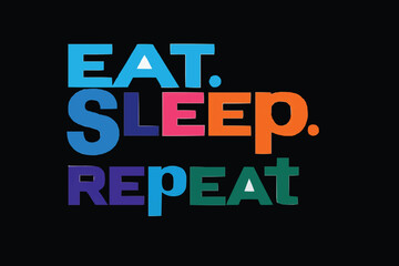 eat sleep repeat ,for t-shirt design 