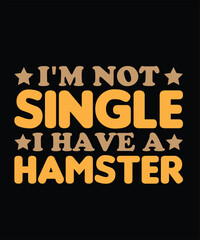 i'm not single i have a hamster Hamster Typography T-Shirt Design