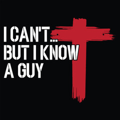 I can't but I know a guy t shirt design 