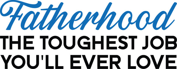 Fatherhood The Toughest Job You'll Ever Love - A Celebration of Dads
