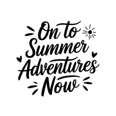 On To Summer Adventures Now. Quote Vector Design Isolated on White Background