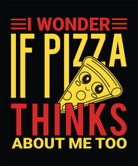 i wonder if pizza thinks about me too t shirt design