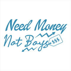 Need Money Not Boys  Sassy Girl Quote  T-shirt Design