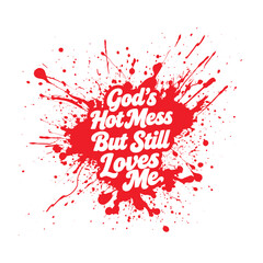 God’s Hot Mess But He Still Loves Me
