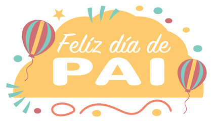 Colorful feliz día de pai graphic featuring balloons and decorative elements for father's day