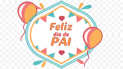 Festive feliz dia de pai graphic with balloons and heart decorations celebrating father's day