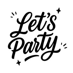Hand-drawn vector lettering with the phrase Let’s Party in bold modern calligraphy. Black and white festive design with sparkles and doodles. Perfect for cards, posters, invitations, and packaging