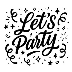 Black and white hand-lettered phrase Let’s Party with festive decorative elements like confetti, sparkles, and streamers. Trendy vector design perfect for greeting cards, posters, and social media