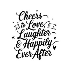 Cheers to Love, Laughter & Happily Ever After. Vector Design Isolated on White Background