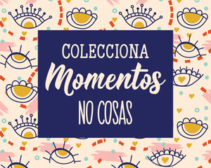 Colecciona momentos, no cosas. Translation from Spanish - Collect moments not things. Perfect design for greeting cards, posters and social media. Spanish Lettering.