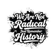 We Are Not Radical Just Remember History