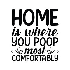 Home Is Where You Poop Funny Quote SVG